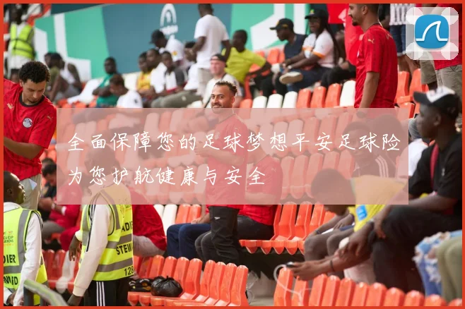 全面保障您的足球梦想平安足球险为您护航健康与安全